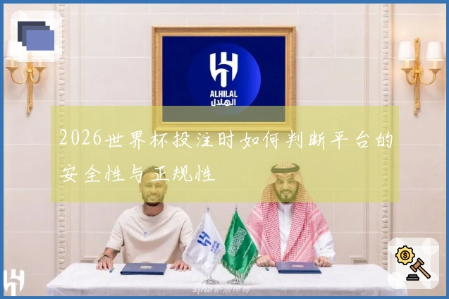 2026世界杯投注时如何判断平台的安全性与正规性